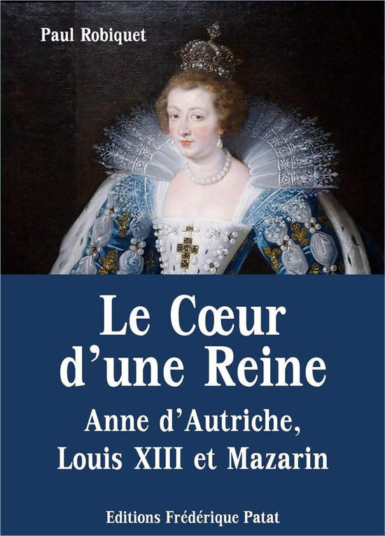 Le Coeur d'une Reine - Anne d'Autriche, Louis XIII et Mazarin