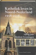 Katholiek Leven In Noord Nederland 1956 2006