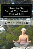 How to Get What You Want Out of Life