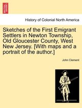 Sketches of the First Emigrant Settlers in Newton Township, Old Gloucester County, West New Jersey. [With Maps and a Portrait of the Author.]