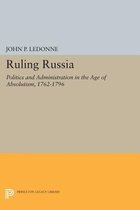 Ruling Russia - Politics and Administration in the Age of Absolutism, 1762-1796