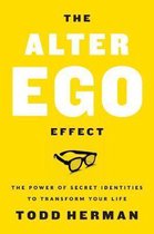 The Alter Ego Effect The Power of Secret Identities to Transform Your Life