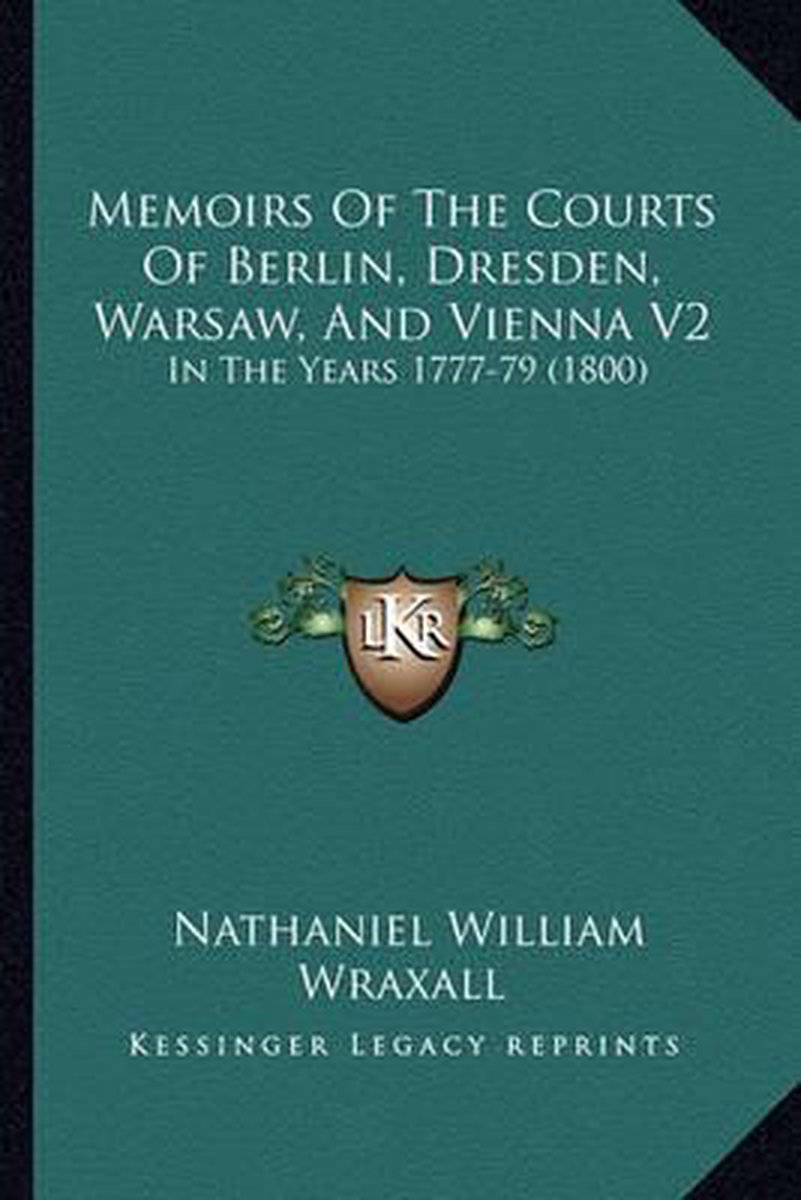 Memoirs Of The Courts Of Berlin, Dresden, Warsaw, And Vienna V2 van Nathaniel William Wraxall