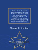 Brook Farm to Cedar Mountain in the War of the Great Rebellion, 1861-62. a Revision and Enlargement of ... a History of the Second Massachusetts Regiment and Stonewall Jackson.. - War College