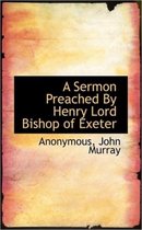 A Sermon Preached by Henry Lord Bishop of Exeter