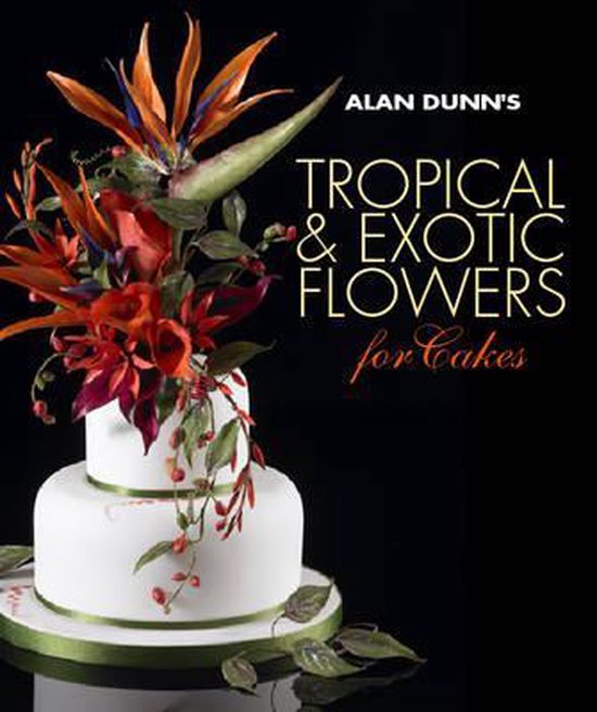Alan Dunn's Tropical & Exotic Flowers for Cakes - cover