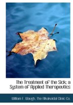 The Treatment of the Sick; A System of Applied Therapeutics