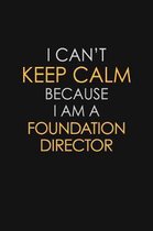 I Can't Keep Calm Because I Am A Foundation Director