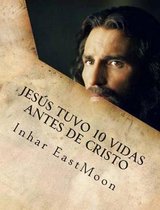 Jes s Tuvo 10 Vidas Antes de Cristo