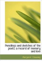 Pencilings and Sketches of the Poets; A Record of Memory and Love