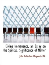 Divine Immanence, an Essay on the Spiritual Significance of Matter