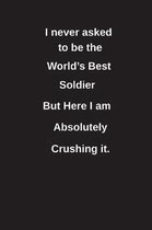I Never Asked to Be the World's Best Soldier But Here I Am Absolutely Crushing It.