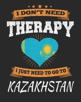 I Don't Need Therapy I Just Need To Go To Kazakhstan