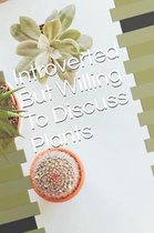 Introverted But Willing To Discuss Plants