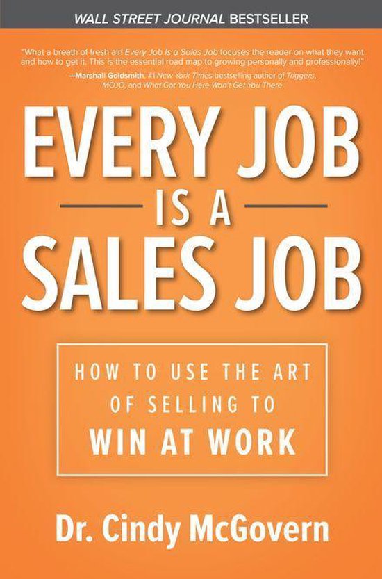 Every Job is a Sales Job How to Use the Art of Selling to Win at Work