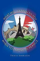 What Will Happen to You When You Move to France
