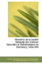 Memoires de La Soci T Nationale Des Sciences Naturelles Et Math Matiques de Cherbourg, Tome XXVI