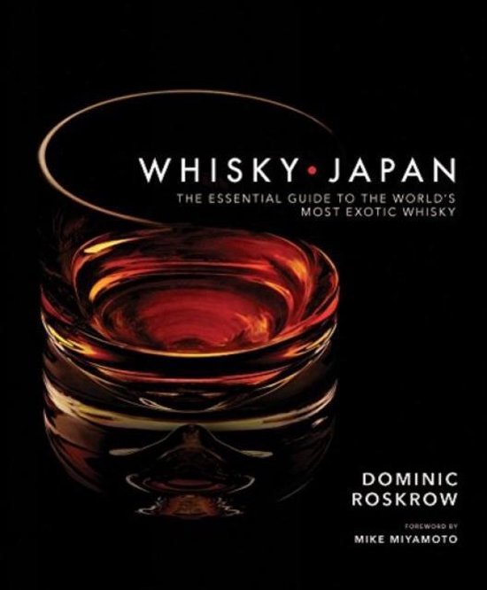 Whisky Japan: The Essential Guide to the World's Most Exotic Whisky