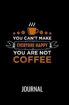 You Can't Make Everyone Happy If You Are Not Coffee Journal