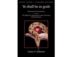 Study Guide - Teacher Edition - Ye shall be as gods - Humanism and Christianity - The Battle for Supremacy in the American Cultural Vision