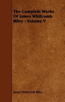 The Complete Works Of James Whitcomb Riley - Volume V