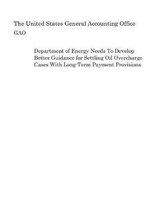 Department of Energy Needs To Develop Better Guidance for Settling Oil Overcharge Cases With Long-Term Payment Provisions