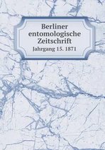 Berliner entomologische Zeitschrift Jahrgang 15. 1871