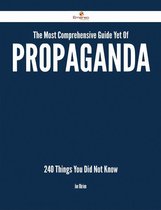 The Most Comprehensive Guide Yet Of Propaganda - 240 Things You Did Not Know