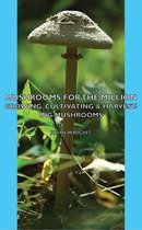 Mushrooms for the Million - Growing, Cultivating & Harvesting Mushrooms