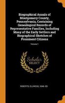 Biographical Annals of Montgomery County, Pennsylvania, Containing Genealogical Records of Representative Families, Including Many of the Early Settlers and Biographical Sketches of Prominent