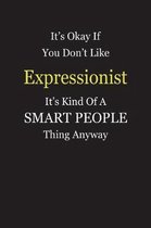 It's Okay If You Don't Like Expressionist It's Kind Of A Smart People Thing Anyway
