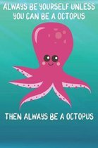 Always Be Yourself Unless You Can Be A Octopuses Then Always Be A Octopuses