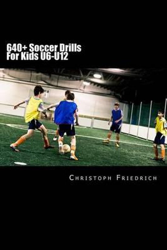 640 Soccer Drills For Kids U6 U12 Christoph Friedrich Boeken Bol Com