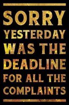 Sorry Yesterday Was the Deadline For All the Complaints Notebook Gold