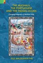 The Mughals, the Portuguese and the Indian Ocean Changing Imageries of Maritime India