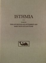 Isthmia-The Late Bronze Age Settlement and Early Iron Age Sanctuary