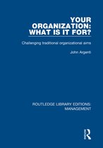 Routledge Library Editions: Management- Your Organization: What Is It For?