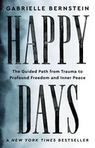 Boek "Happy Days" door Gabrielle Bernstein, met de subtitel "The Guided Path from Trauma to Profound Freedom and Inner Peace".