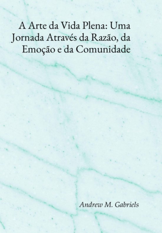 A Arte Da Vida Plena: Uma Jornada Através Da Razão, Da Emo ... - cover