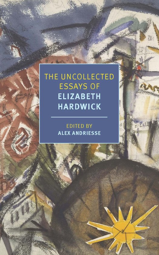The Uncollected Essays of Elizabeth Hardwick - cover