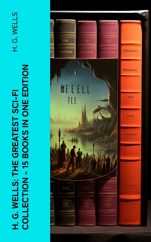 H. G. Wells: The Greatest Sci-Fi Collection - 15 Books in On ... - cover