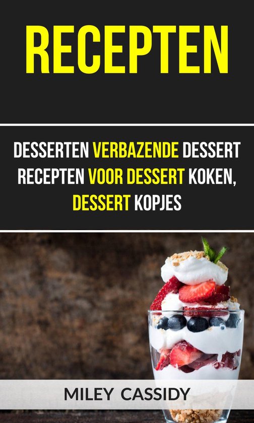 Recepten: Desserten Verbazende Dessert Recepten Voor Dessert ... - cover