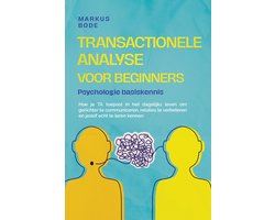 Transactionele analyse voor beginners – Psychologie basiskennis: Hoe je TA toepast in het dagelijks leven om gerichter te communiceren, relaties te verbeteren en jezelf echt te leren kennen