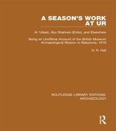 A Season's Work at Ur, Al-'Ubaid, Abu Shahrain-Eridu-And Elsewhere
