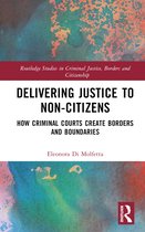 Routledge Studies in Criminal Justice, Borders and Citizenship- Delivering Justice to Non-Citizens