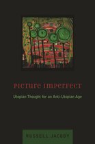 Picture Imperfect - Utopian Thought for an Anti-Utopian Age