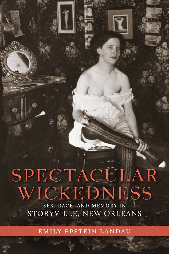 Spectacular Wickedness: Sex, Race, and Memory in Storyville, ... - cover