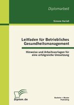 Leitfaden für Betriebliches Gesundheitsmanagement: Hinweise und Arbeitsvorlagen für eine erfolgreiche Umsetzung