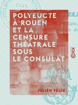 Polyeucte à Rouen et la censure théâtrale sous le Consulat