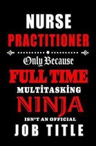 Nurse Practitioner-Only Because Full Time Multitasking Ninja Isn't An Official Job Title